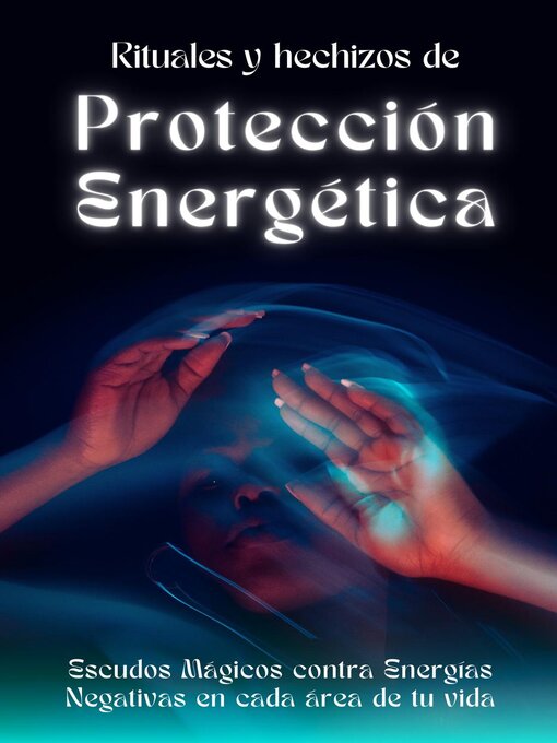 Title details for Rituales y hechizos de protección energética. Escudos mágicos contra energías negativas en cada área de tu  vida by Esencia Esotérica - Available